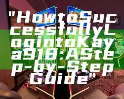 "How to Successfully Log in to Kaya918: A Step-by-Step Guide"