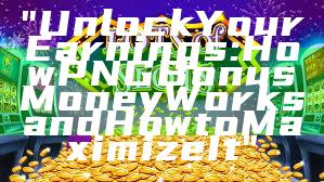 "Unlock Your Earnings: How PNG Bonus Money Works and How to Maximize It"