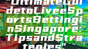 "Ultimate Guide to Live eSports Betting in Singapore: Tips and Strategies"