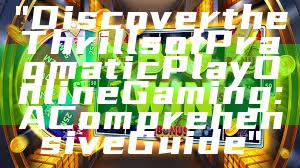 "Discover the Thrills of Pragmatic Play Online Gaming: A Comprehensive Guide"