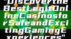 "Discover the Best Legit Online Casinos for Safe and Exciting Gaming Experiences"