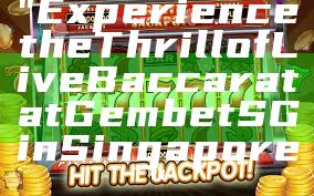 "Experience the Thrill of Live Baccarat at Gembet SG in Singapore"