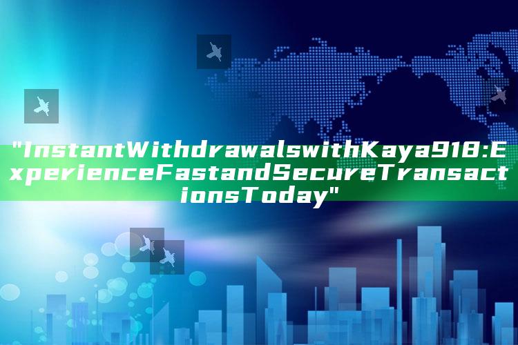 "Instant Withdrawals with Kaya918: Experience Fast and Secure Transactions Today"