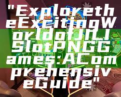 "Explore the Exciting World of JILI Slot PNG Games: A Comprehensive Guide"