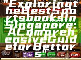 "Exploring the Best Sportsbooks in Singapore: A Comprehensive Guide for Bettors"