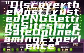 "Discover the Most Trusted PNG Betting Sites for a Safe Online Gaming Experience"